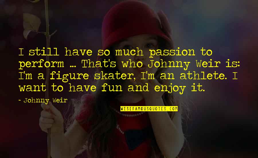 Athlete Passion Quotes By Johnny Weir: I still have so much passion to perform