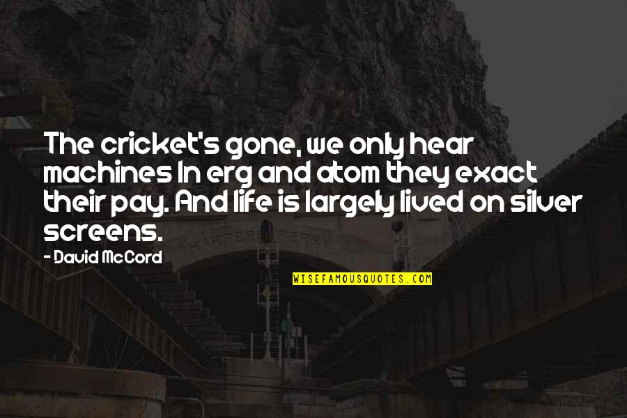 Athlete Recovery Quotes By David McCord: The cricket's gone, we only hear machines In Athlete Recovery Quotes By David McCord: The cricket's gone, we only hear machines In