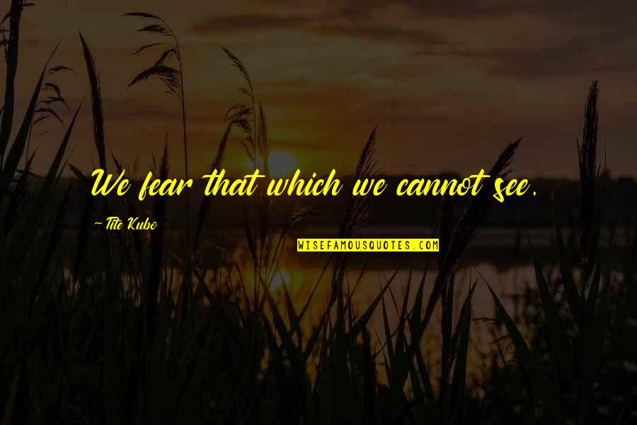Athlete Recovery Quotes By Tite Kubo: We fear that which we cannot see. Athlete Recovery Quotes By Tite Kubo: We fear that which we cannot see.