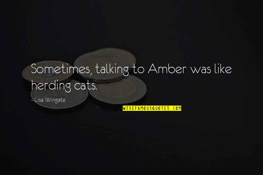 Athlete Retiring Quotes By Lisa Wingate: Sometimes, talking to Amber was like herding cats.