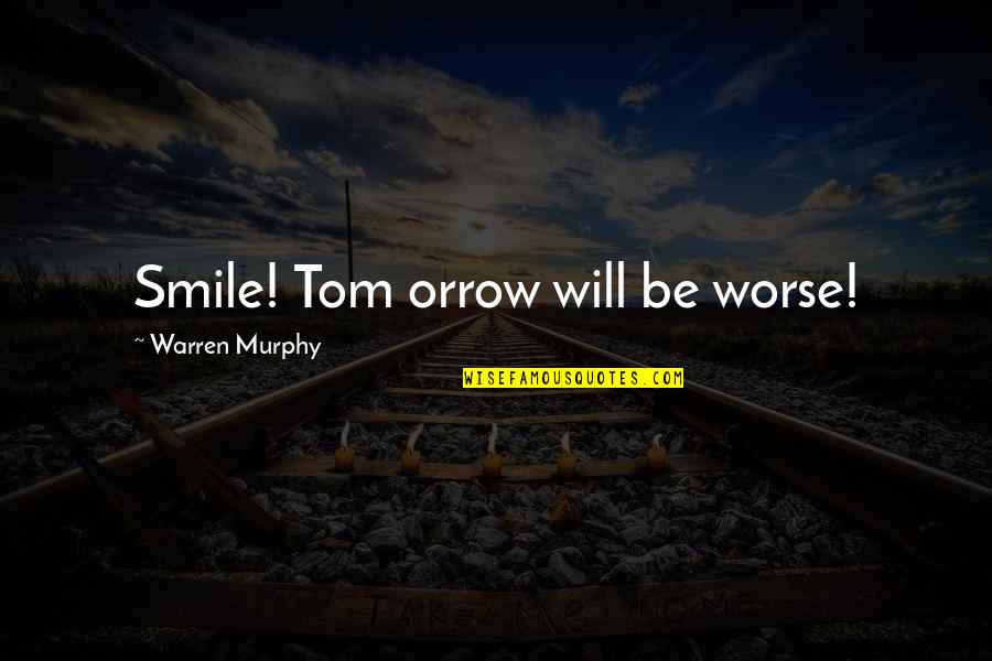 Athlete Retiring Quotes By Warren Murphy: Smile! Tom orrow will be worse!