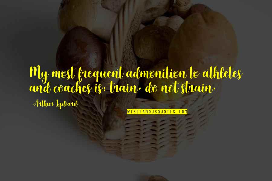 Athletes And Coaches Quotes By Arthur Lydiard: My most frequent admonition to athletes and coaches