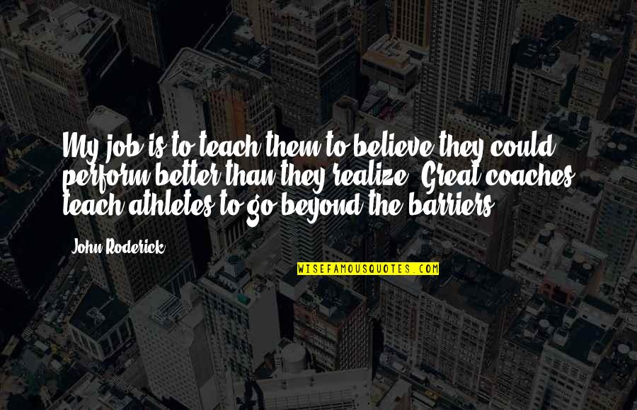 Athletes And Coaches Quotes By John Roderick: My job is to teach them to believe