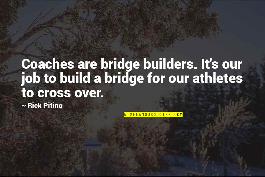 Athletes And Coaches Quotes By Rick Pitino: Coaches are bridge builders. It's our job to