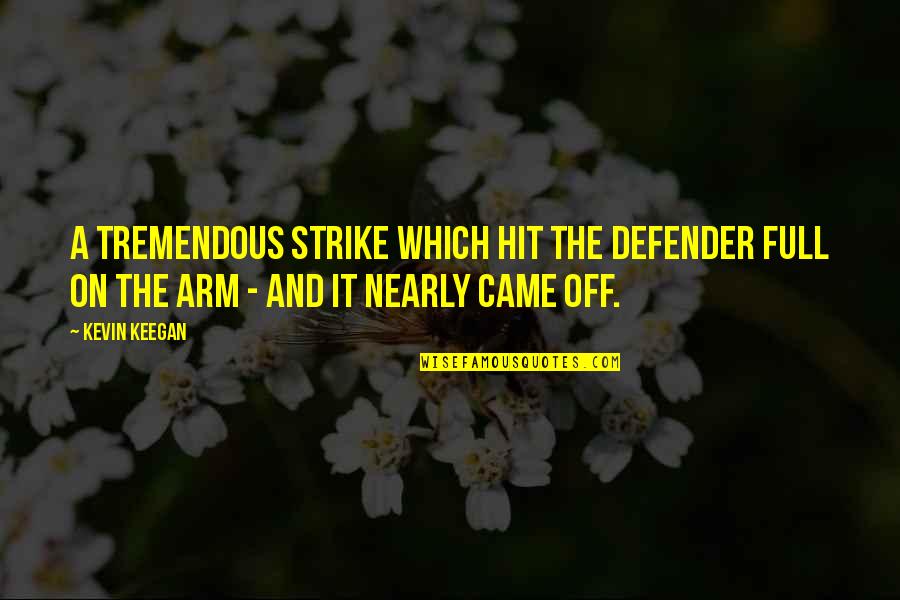 Athletes And Education Quotes By Kevin Keegan: A tremendous strike which hit the defender full