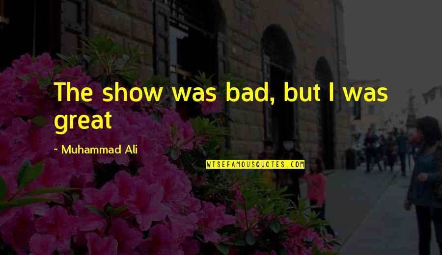 Athletes And Education Quotes By Muhammad Ali: The show was bad, but I was great