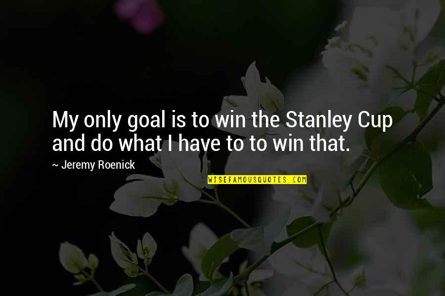 Athletes And Life Quotes By Jeremy Roenick: My only goal is to win the Stanley