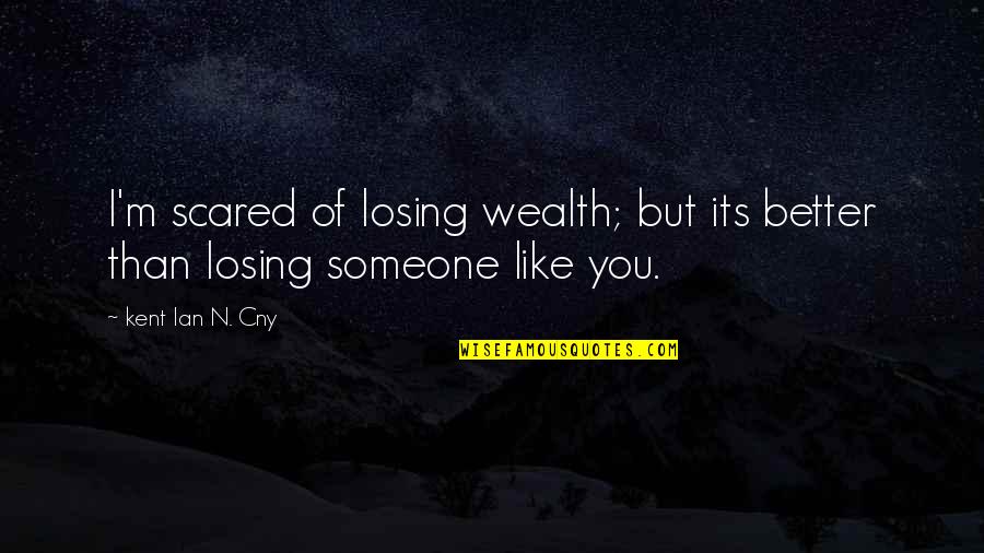 Athletes And Life Quotes By Kent Ian N. Cny: I'm scared of losing wealth; but its better