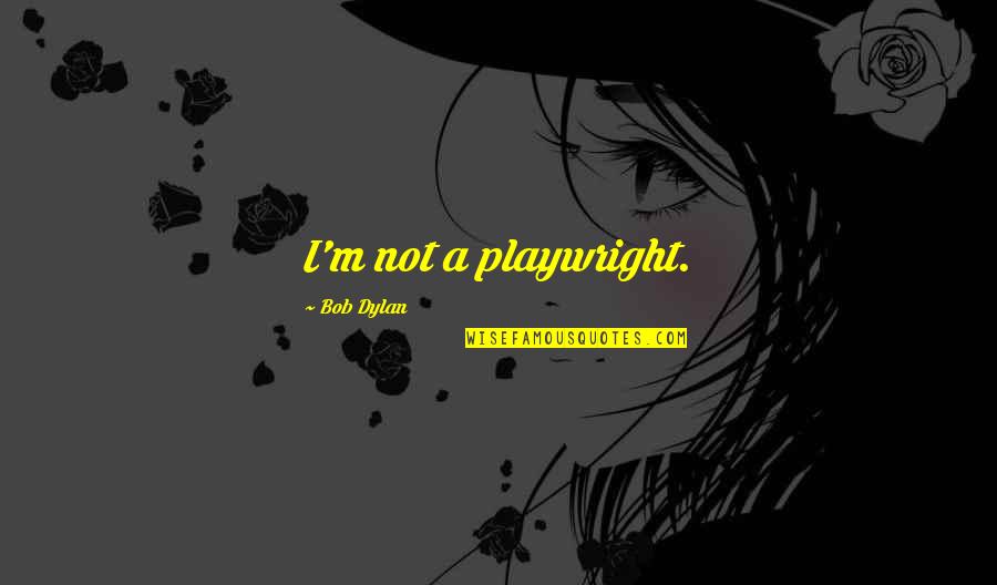 Athletes Are Good Role Models Quotes By Bob Dylan: I'm not a playwright. Athletes Are Good Role Models Quotes By Bob Dylan: I'm not a playwright.