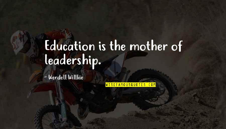 Athletes Being Role Models Quotes By Wendell Willkie: Education is the mother of leadership.