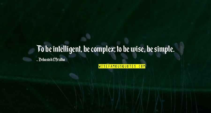 Athletes Confidence Quotes By Debasish Mridha: To be intelligent, be complex; to be wise,