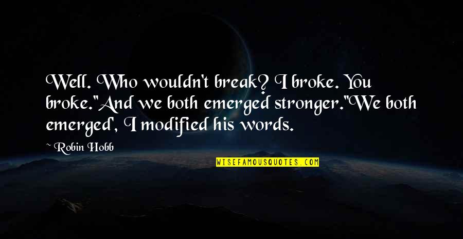 Athletes Confidence Quotes By Robin Hobb: Well. Who wouldn't break? I broke. You broke.''And