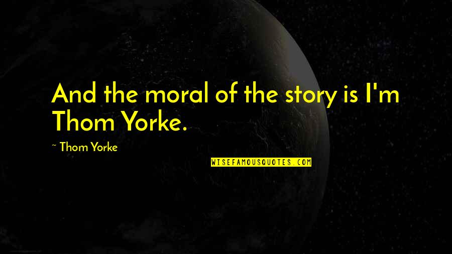 Athletes Confidence Quotes By Thom Yorke: And the moral of the story is I'm