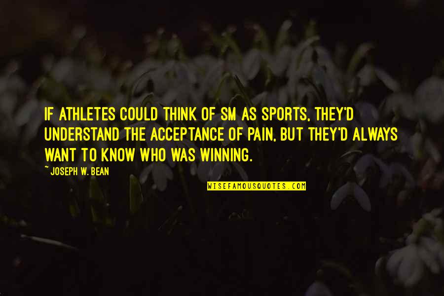 Athletes Pain Quotes By Joseph W. Bean: If athletes could think of SM as sports,