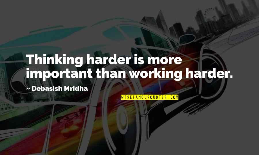 Athletes Recovering From Injury Quotes By Debasish Mridha: Thinking harder is more important than working harder.