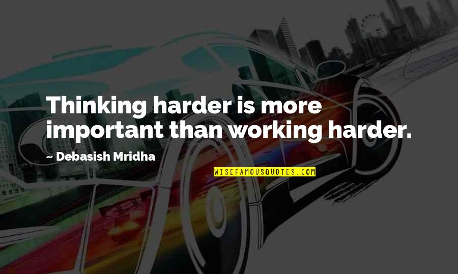 Athletes Recovering From Injury Quotes By Debasish Mridha: Thinking harder is more important than working harder. Athletes Recovering From Injury Quotes By Debasish Mridha: Thinking harder is more important than working harder.