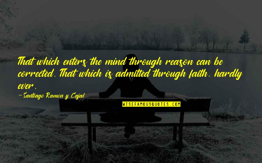 Athletes Recovering From Injury Quotes By Santiago Ramon Y Cajal: That which enters the mind through reason can Athletes Recovering From Injury Quotes By Santiago Ramon Y Cajal: That which enters the mind through reason can