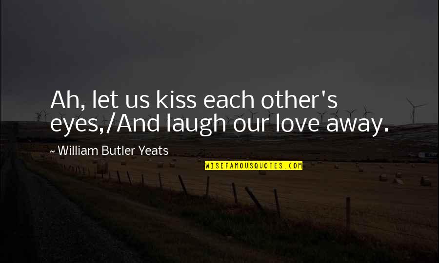 Athletes Recovering From Injury Quotes By William Butler Yeats: Ah, let us kiss each other's eyes,/And laugh Athletes Recovering From Injury Quotes By William Butler Yeats: Ah, let us kiss each other's eyes,/And laugh