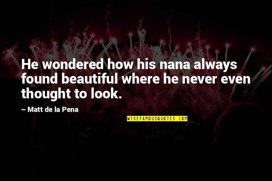 Athletes Volleyball Quotes By Matt De La Pena: He wondered how his nana always found beautiful