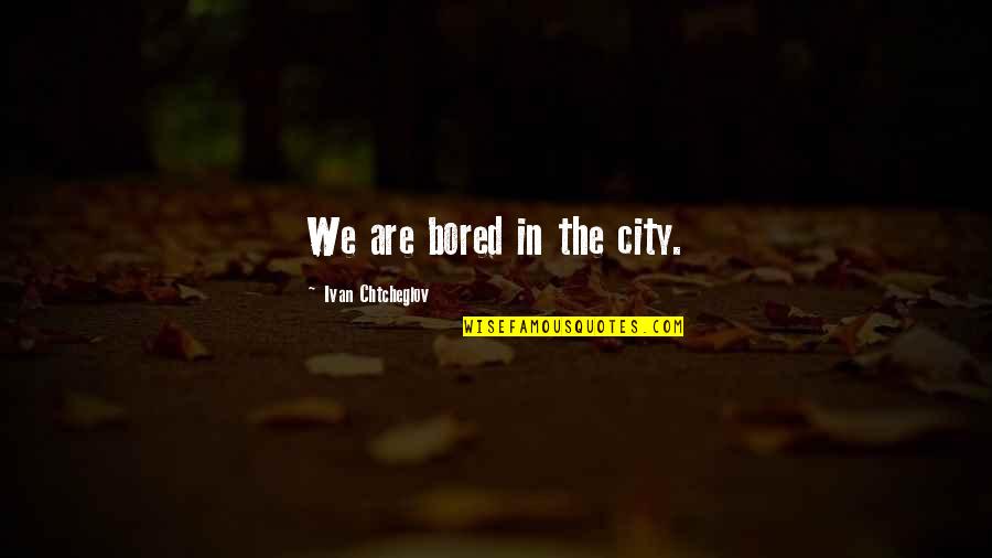 Athletes Working Hard Quotes By Ivan Chtcheglov: We are bored in the city. Athletes Working Hard Quotes By Ivan Chtcheglov: We are bored in the city.