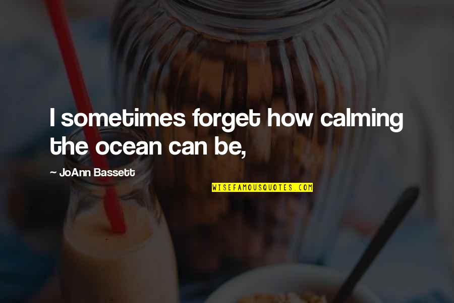 Athletic Challenges Quotes By JoAnn Bassett: I sometimes forget how calming the ocean can