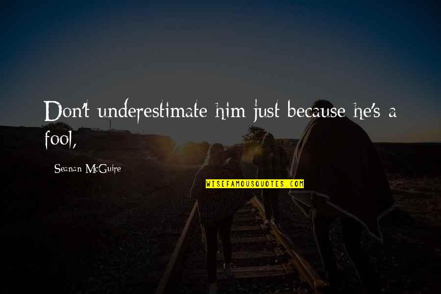 Athletic Challenges Quotes By Seanan McGuire: Don't underestimate him just because he's a fool,