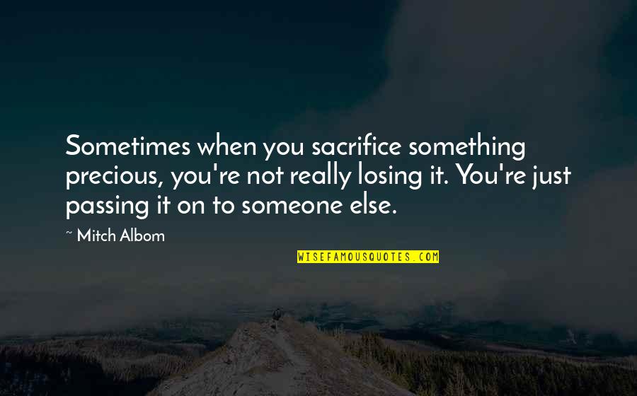 Athletic Coaches Quotes By Mitch Albom: Sometimes when you sacrifice something precious, you're not
