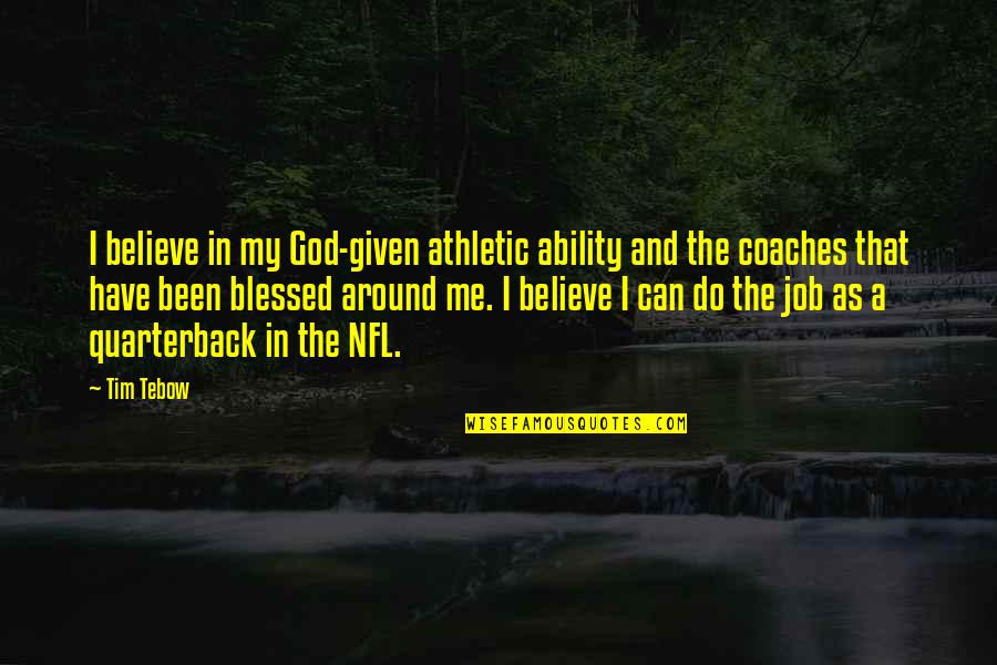 Athletic Coaches Quotes By Tim Tebow: I believe in my God-given athletic ability and
