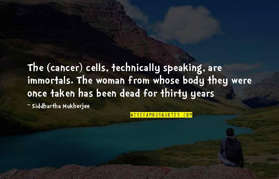 Athletic Commitment Quotes By Siddhartha Mukherjee: The (cancer) cells, technically speaking, are immortals. The