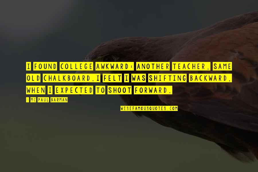 Athletic Hall Of Fame Quotes By MC Paul Barman: I found college awkward: another teacher, same old Athletic Hall Of Fame Quotes By MC Paul Barman: I found college awkward: another teacher, same old