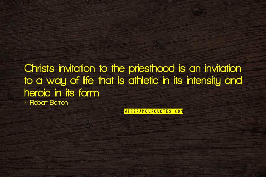 Athletic Intensity Quotes By Robert Barron: Christ's invitation to the priesthood is an invitation