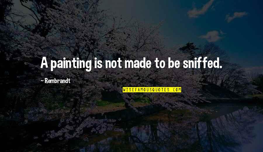 Athletic Leadership Quotes By Rembrandt: A painting is not made to be sniffed.