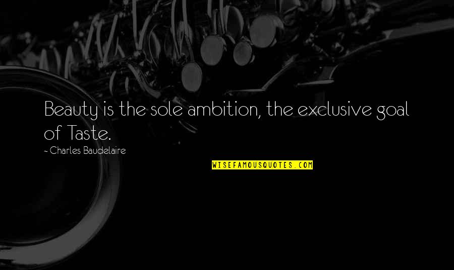 Athletic Performance Quotes By Charles Baudelaire: Beauty is the sole ambition, the exclusive goal