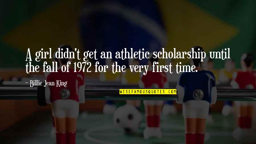 Athletic Scholarship Quotes By Billie Jean King: A girl didn't get an athletic scholarship until