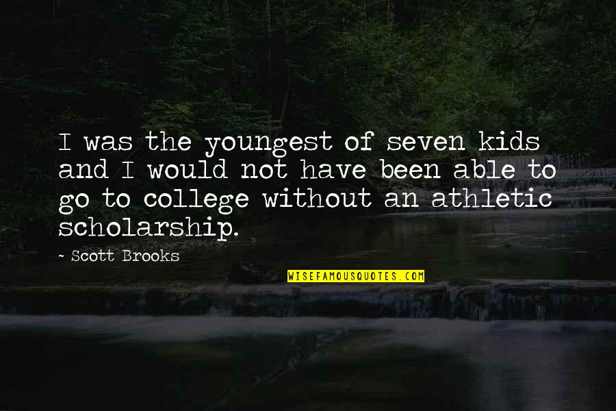 Athletic Scholarship Quotes By Scott Brooks: I was the youngest of seven kids and