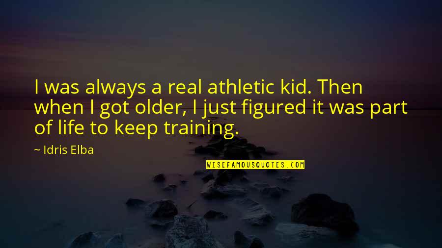 Athletic Training Quotes By Idris Elba: I was always a real athletic kid. Then