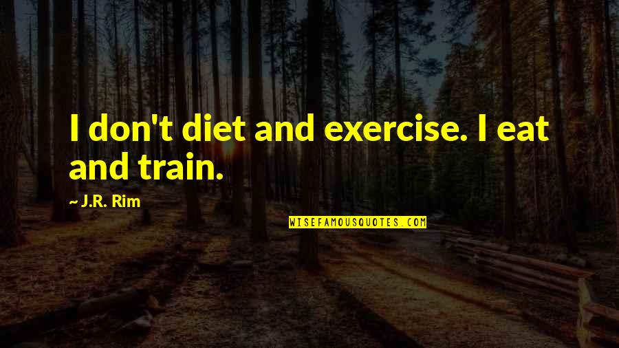 Athletic Training Quotes By J.R. Rim: I don't diet and exercise. I eat and