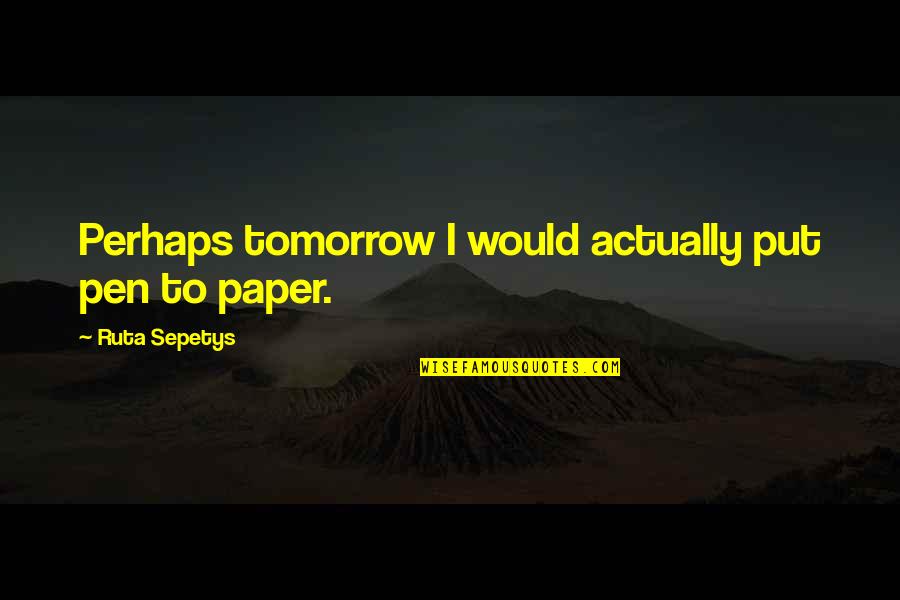 Athletic Training Quotes By Ruta Sepetys: Perhaps tomorrow I would actually put pen to