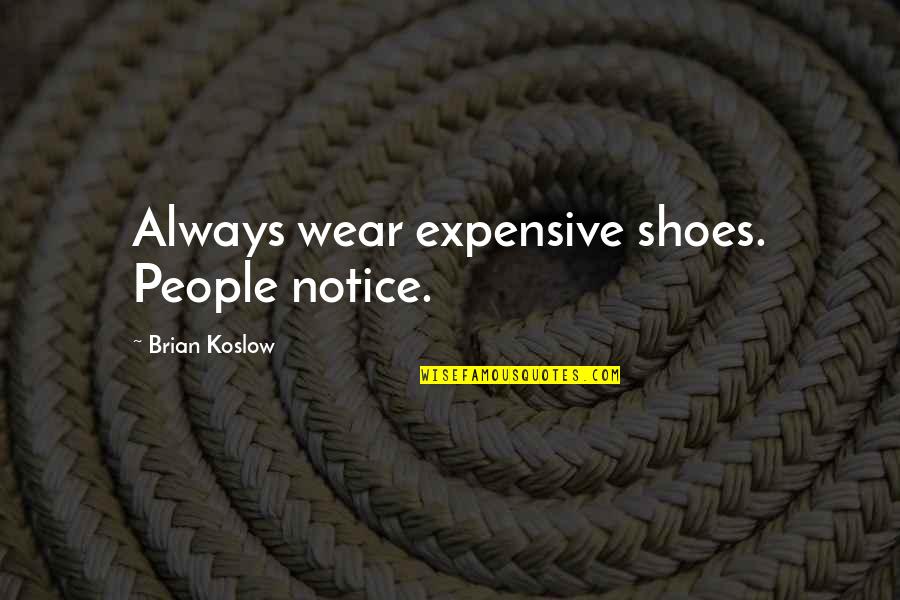 Athletic Training Room Quotes By Brian Koslow: Always wear expensive shoes. People notice.