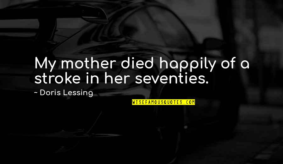 Athletically Induced Quotes By Doris Lessing: My mother died happily of a stroke in Athletically Induced Quotes By Doris Lessing: My mother died happily of a stroke in