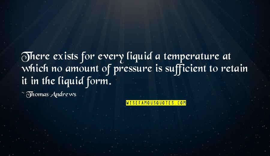 Athletically Outmatched Quotes By Thomas Andrews: There exists for every liquid a temperature at Athletically Outmatched Quotes By Thomas Andrews: There exists for every liquid a temperature at