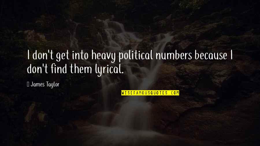 Athleticism Personified Quotes By James Taylor: I don't get into heavy political numbers because