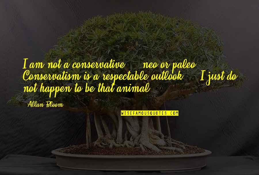 Athleticism Quotes By Allan Bloom: I am not a conservative - neo or