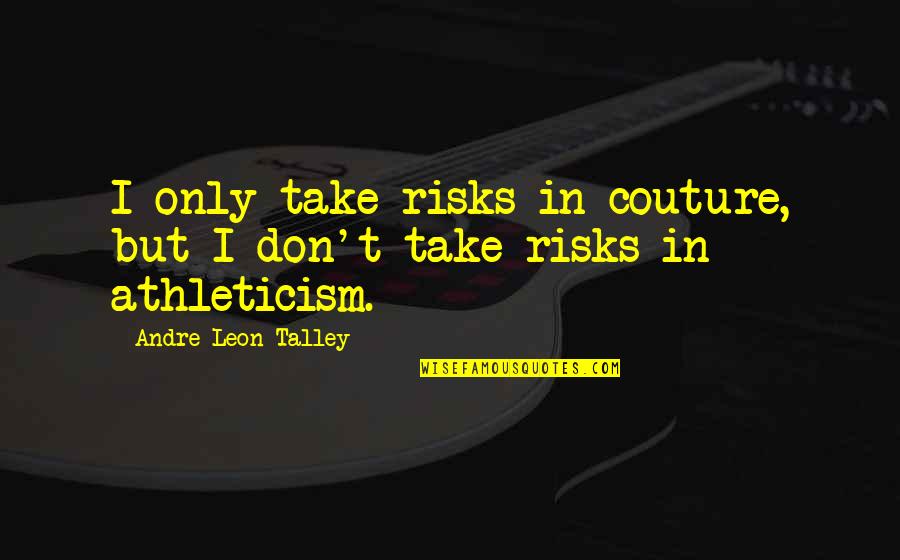 Athleticism Quotes By Andre Leon Talley: I only take risks in couture, but I