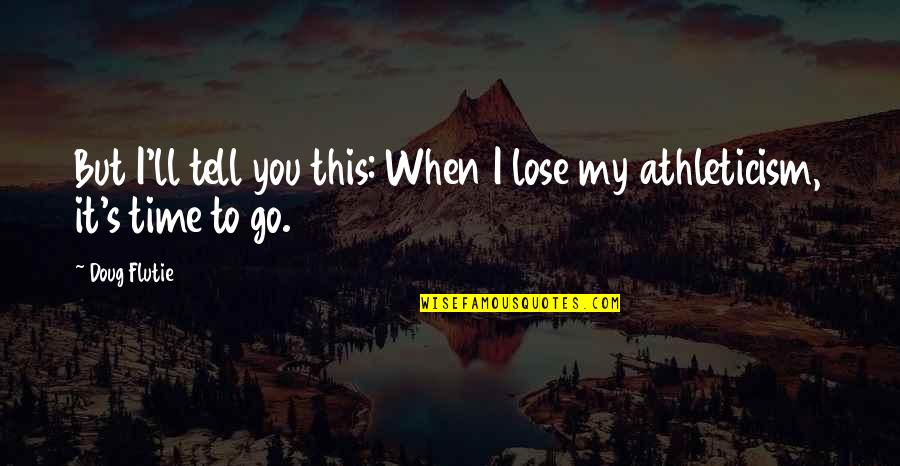 Athleticism Quotes By Doug Flutie: But I'll tell you this: When I lose