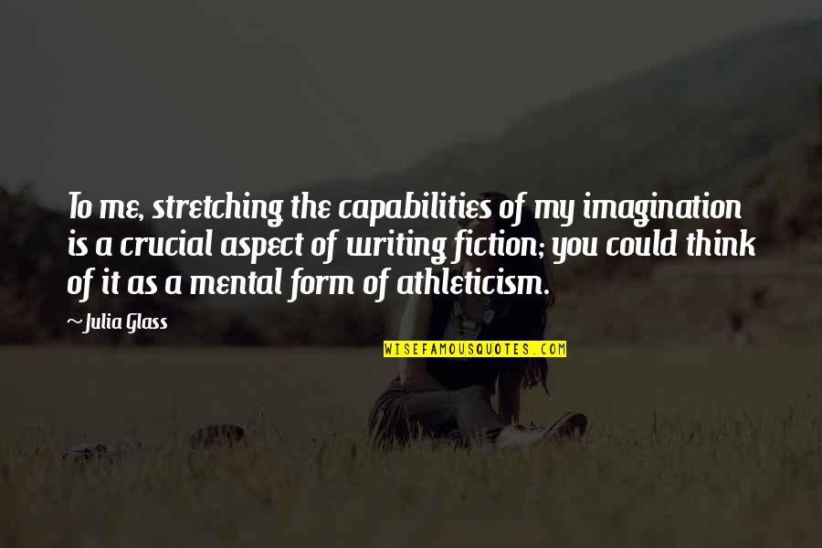 Athleticism Quotes By Julia Glass: To me, stretching the capabilities of my imagination