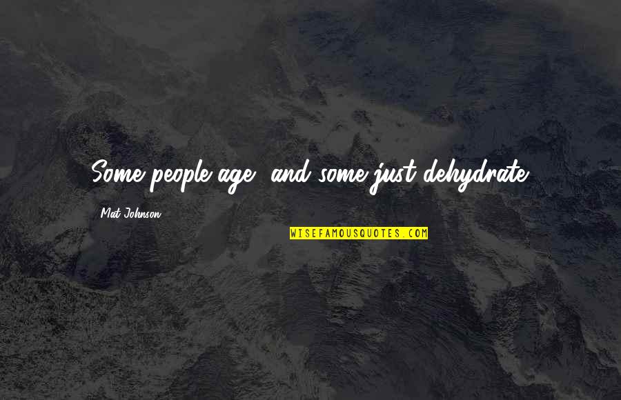 Athletics Motivation Quotes By Mat Johnson: Some people age, and some just dehydrate. Athletics Motivation Quotes By Mat Johnson: Some people age, and some just dehydrate.