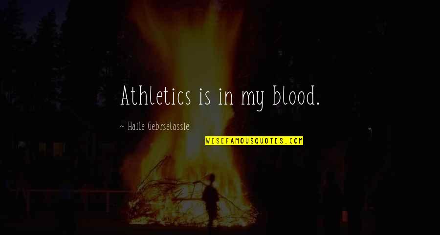 Athletics Quotes By Haile Gebrselassie: Athletics is in my blood.