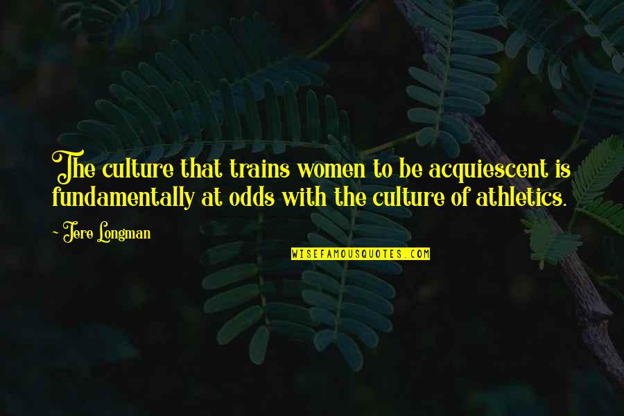 Athletics Quotes By Jere Longman: The culture that trains women to be acquiescent