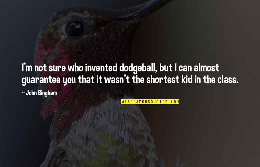 Athletics Quotes By John Bingham: I'm not sure who invented dodgeball, but I